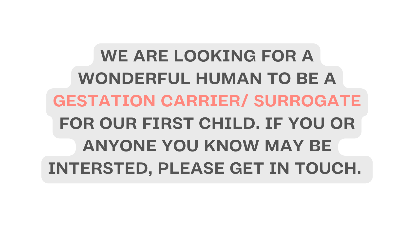 We are looking for a wonderful human to be a gestation carrier surrogate for our first child If you or anyone you know mAy be intersted please get in touch